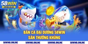 1-ban-ca-dai-duong-58win-san-thuong-khung