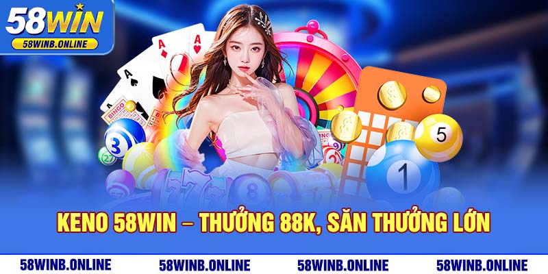 1-“keno-58win-–-thuong-88k-san-thuong-lon”