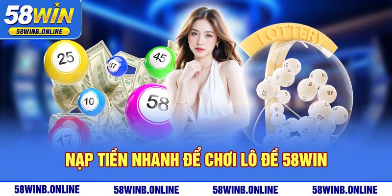 10-nap-tien-nhanh-de-choi-lo-de-58win