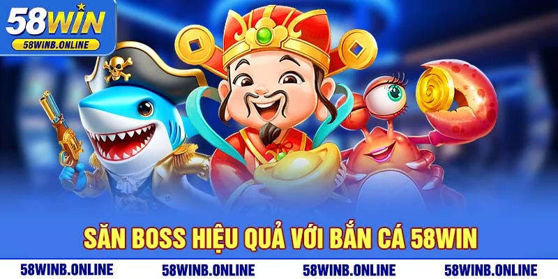 10-san-boss-hieu-qua-voi-ban-ca-58win