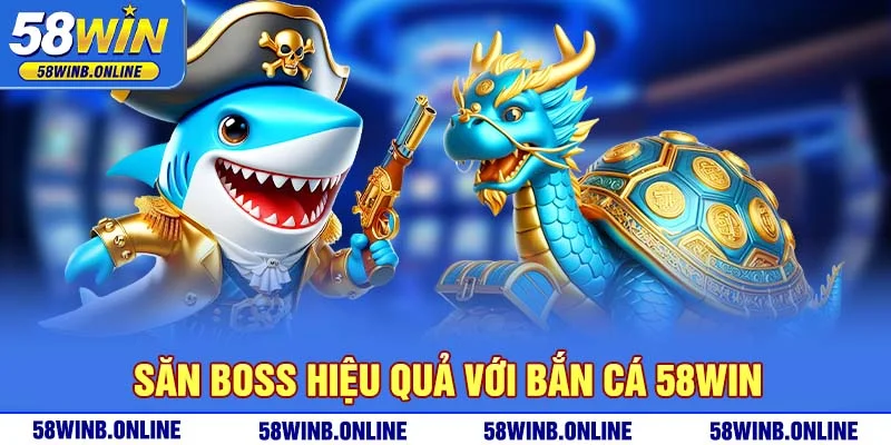 13-san-boss-hieu-qua-voi-ban-ca-58win