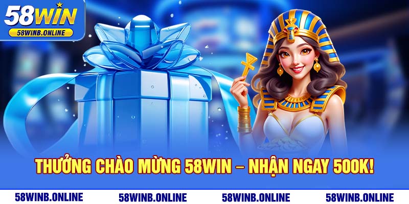 15-thuong-chao-mung-58win-–-nhan-ngay-500k-