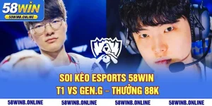 18-soi-keo-esports-58win-t1-vs-geng-thuong-88k