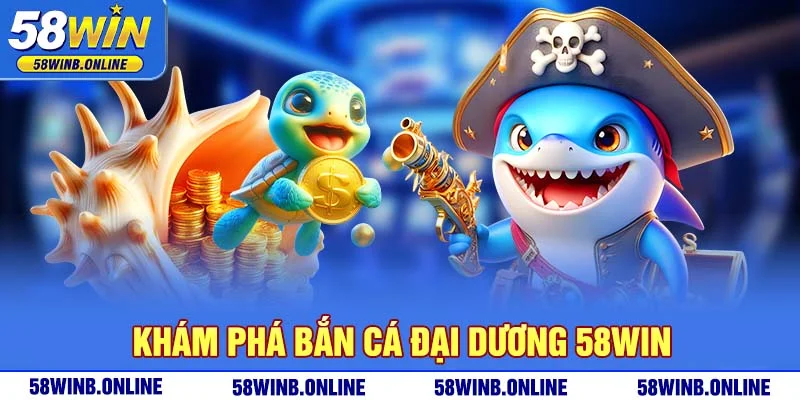 2-kham-pha-ban-ca-dai-duong-58win